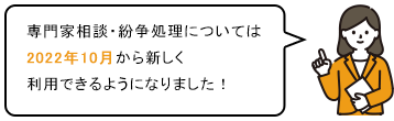 専門家相談・紛争処理については2022年10月から新しく利用できるようになりました！