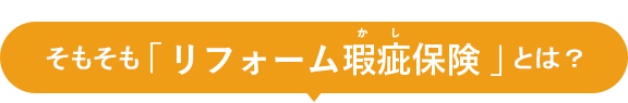 そもそも「リフォーム瑕疵保険」とは？