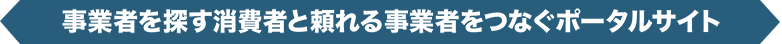 事業者を探す消費者と頼れる事業者をつなぐポータルサイト